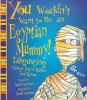 You_wouldn_t_want_to_be_an_Egyptian_mummy_