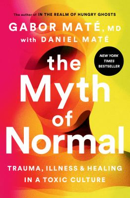THE MYTH OF NORMAL by Gabor Maté with Daniel Maté