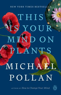 THIS IS YOUR MIND ON PLANTS by Michael Pollan