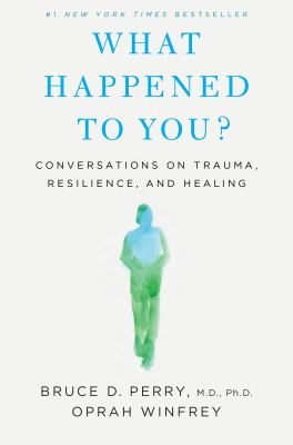WHAT HAPPENED TO YOU? by Bruce D. Perry and Oprah Winfrey